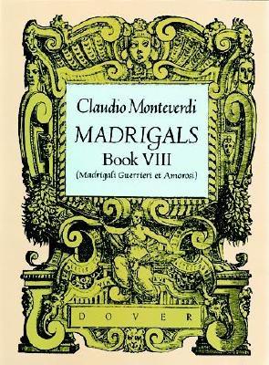 Madrigals, Book VIII: Madrigali Guerrieri et Amorosi (Dover Song Collections)