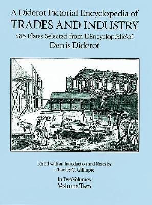 A Diderot Pictorial Encyclopedia of Trades and Industry: Manufacturing and the Technical Arts in Plates Selected from 