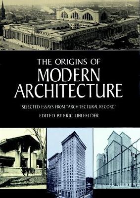 The Origins of Modern Architecture: Selected Essays from 