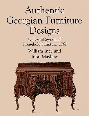 Authentic Georgian Furniture Designs: Universal System of Household Furniture, 1762 (Dover Books on Furniture)
