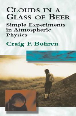 Image for Clouds in a Glass of Beer: Simple Experiments in Atmospheric Physics Clouds in a Glass of Beer: Simple Experiments in Atmospheric Physics