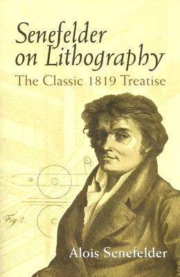 Senefelder on Lithography: The Classic 1819 Treatise