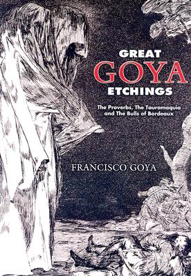 Image for Great Goya Etchings: The Proverbs, The Tauromaquia and The Bulls of Bordeaux (Dover Fine Art, History of Art)