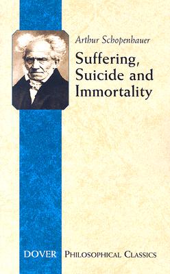 Suffering, Suicide and Immortality: Eight Essays from The Parerga (The Incidentals) (Philosophical Classics), Arthur Schopenhauer Suffering, Suicide and Immortality: Eight Essays from The Parerga (The Incidentals) (Philosophical Classics), Arthur Schopenhauer