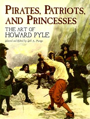 Pirates, Patriots, and Princesses: The Art of Howard Pyle (Dover Books on Fine Art), Howard Pyle Pirates, Patriots, and Princesses: The Art of Howard Pyle (Dover Books on Fine Art), Howard Pyle