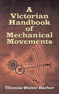Image for A Victorian Handbook of Mechanical Movements; A Victorian Handbook of Mechanical Movements A Victorian Handbook of Mechanical Movements; A Victorian Handbook of Mechanical Movements