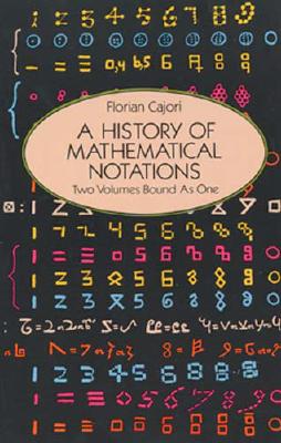 A History of Mathematical Notations: Two Volumes Bound as One. Vol. 1: Notations in Elementary Mathematics. Vol. 2: Notations Mainly in Higher Mathematics.
