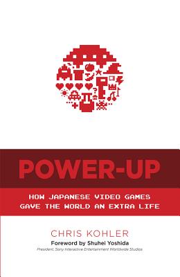 Power-Up: How Japanese Video Games Gave the World an Extra Life