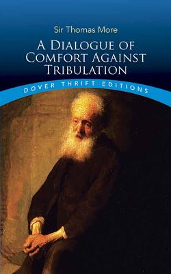 A Dialogue of Comfort Against Tribulation (Dover Thrift Editions: Religion)