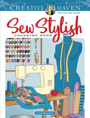 Creative Haven Sew Stylish Coloring Book: Relax & Unwind with 31 Stress-Relieving Illustrations (Adult Coloring Books: Fashion)