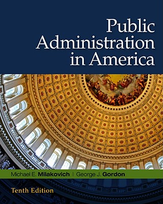Public Administration in America Milakovich, Michael E. and Gordon, George J.