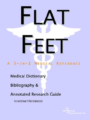 Flat Feet: A Medical Dictionary, Bibliography, And Annotated Research Guide To Internet References