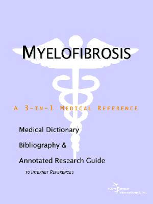 Myelofibrosis: A Medical Dictionary, Bibliography, And Annotated Research Guide To Internet References