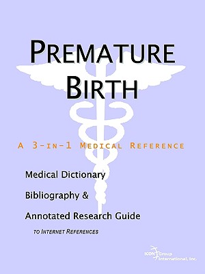 Premature Birth: A Medical Dictionary, Bibliography, And Annotated Research Guide To Internet References
