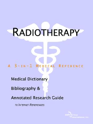 Radiotherapy: A Medical Dictionary, Bibliography, And Annotated Research Guide To Internet References