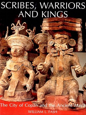 Scribes, Warriors and Kings: The City of Copan and the Ancient Maya