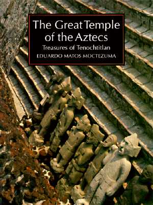 The Great Temple of the Aztecs: Treasures of Tenochtitlan