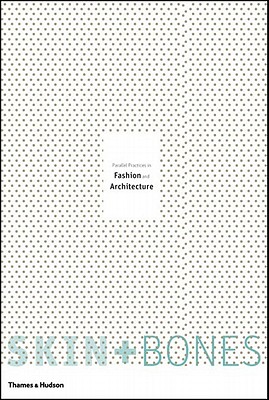 Image for Skin + Bones: Parallel Practices in Fashion and Architecture Skin + Bones: Parallel Practices in Fashion and Architecture