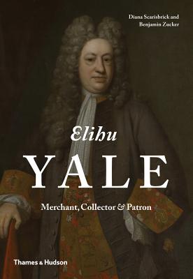 Elihu Yale: Merchant, Collector & Patron [Hardcover] Diana Scarisbrick and Benjamin Zucker