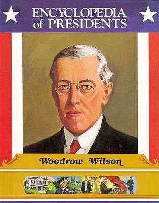 Woodrow Wilson: Twenty-Eighth President of the United States (Encyclopedia of Presidents)