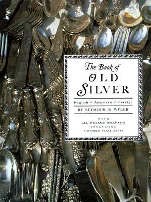 Image for The Book of Old Silver: English, American, Foreign with All Available Hallmarks including Sheffield Plate Marks