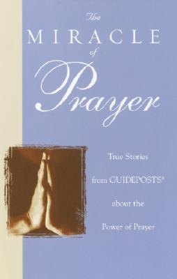 Image for The Miracle of Prayer: True Stories From Guideposts About the Power of Prayer