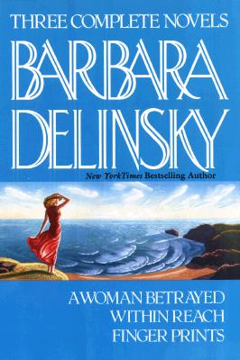 Image for Barbara Delinsky, Three Complete Novels: A Woman Betrayed / Within Reach / Finger Prints