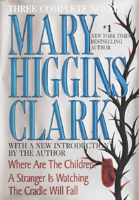 Mary Higgins Clark: Three Complete Novels: Where Are The Children; A Stranger Is Watching; The Cradle Will Fall