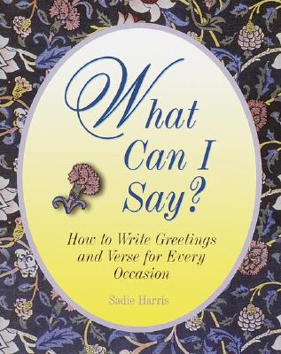 Image for What Can I Say? How to Write Greetings and Verse for Every Occasion