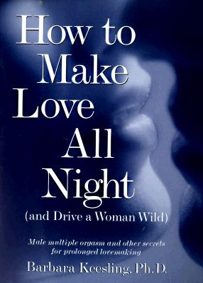 How to Make Love All Night (and Drive a Woman Wild)