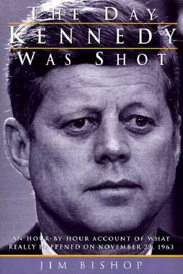 The Day Kennedy Was Shot: An Hour-by-Hour Account of What Really Happened on November 22, 1963