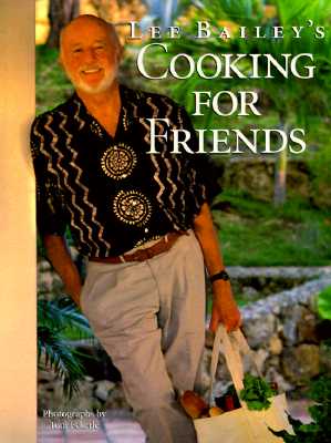 Lee Bailey's Cooking For Friends: Good Simple Food for Entertaining Friends Everywhere