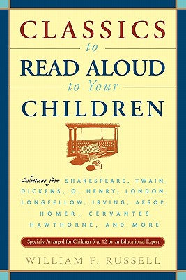 Image for Classics to Read Aloud to Your Children: Selections from Shakespeare, Twain, Dickens, O.Henry, London, Longfellow, Irving Aesop, Homer, Cervantes, Hawthorne, and More