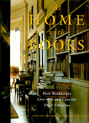 At Home with Books: How Booklovers Live with and Care for Their Libraries