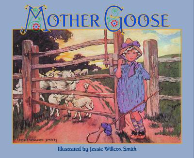 The Jessie Willcox Smith Mother Goose: A Careful and Full Selection of the Rhymes with Numerous Illustrations in Full Color and Black and White