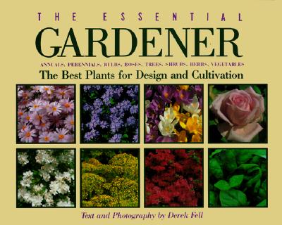 The Essential Gardener: Annuals, Perennials, Bulbs, Roses, Trees, Shrubs, Herbs, Vegetables : The Best Plants for Design and Cultivation