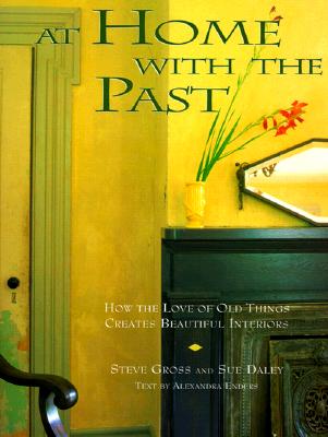 At Home with the Past: How the Love of Old Things Creates Beautiful Interiors