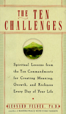 The Ten Challenges: Spiritual Lessons from the Ten Commandments for Creating Meaning, Growth, and Ri chness Every Day of Your Life