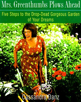 Image for Mrs. Greenthumbs Plows Ahead: Five Steps to the Drop-Dead Gorgeous Garden of Your Dreams