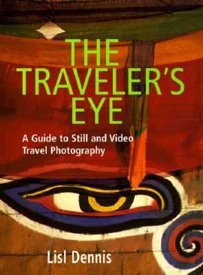 The Traveler's Eye: A Guide to Still and Video Travel Photography