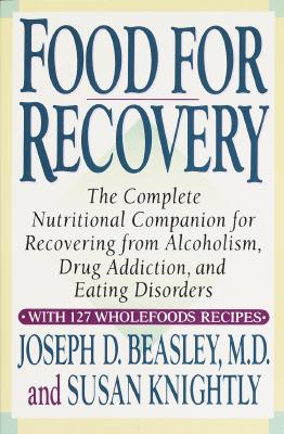 Food for Recovery: The Complete Nutritional Companion for Overcoming Alcoholism, Drug Addiction, and Eating Disorders