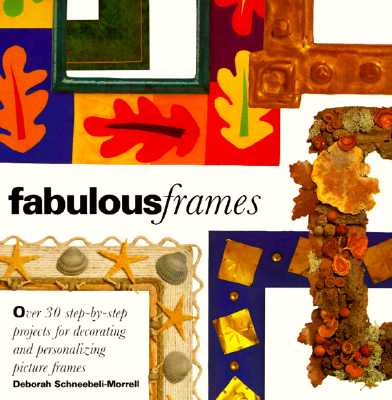 Fabulous Frames: 30 Step-by-Step Projects for Decorating and Personalizing Picture Frames