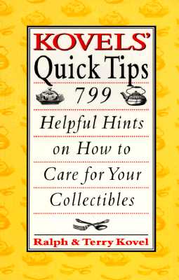 Image for Kovels' Quick Tips: 799 Helpful Hints on How to Care for Your Collectibles