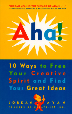 Aha! 10 Ways to Free Your Creative Spirit and Find Your Great Ideas