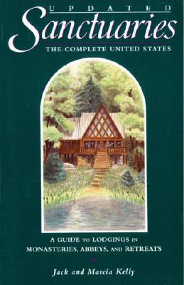 Image for Sanctuaries: The Complete United States--A Guide to Lodgings in Monasteries, Abbeys, and Retreats Sanctuaries: The Complete United States--A Guide to Lodgings in Monasteries, Abbeys, and Retreats