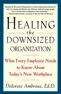 Healing the Downsized Organization : What Every Employee Needs to Know about Today's New Workplace