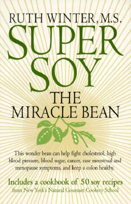 Super Soy: The Miracle Bean - Includes a Cookbook of 50 Soy Recipes