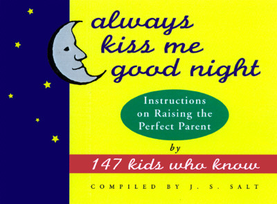 Image for Always Kiss Me Good Night: Instructions on Raising the Perfect Parent by 147 Kids Who Know