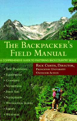 Backpacker's Field Manual: A Comprehensive Guide to Mastering Backcountry Skills