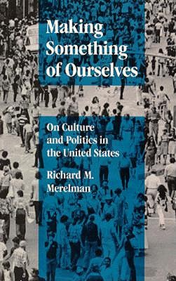 Making Something of Ourselves: On Culture and Politics in the United States